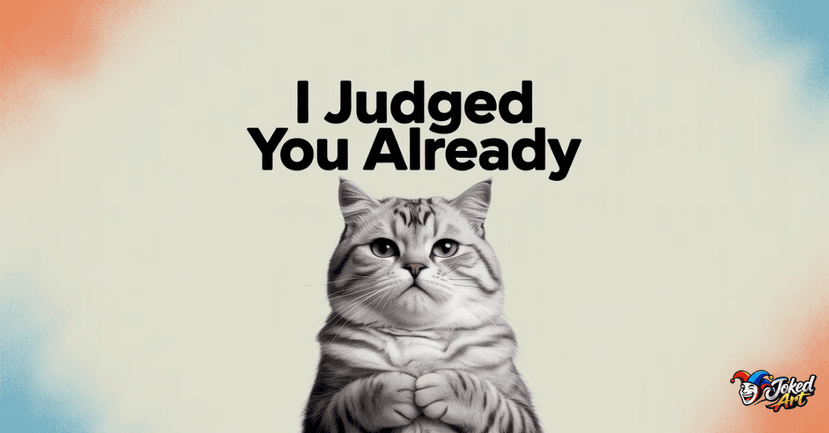 funny cat meme I judged you already judgmental cat expression